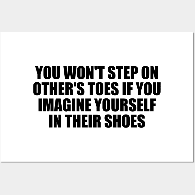 You won't step on other's toes if you imagine yourself in their shoes Wall Art by BL4CK&WH1TE 